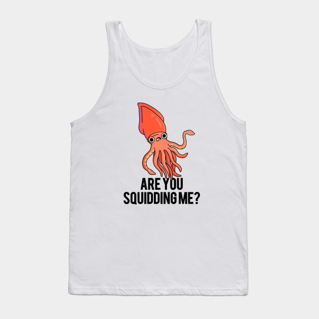 Are You Squidding Me Funny Animal Pun Tank Top by punnybone